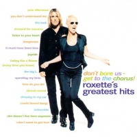 Don´t bore us-get to the chorus! Roxette´s greatest hits