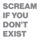 Scream If You Don't Exist