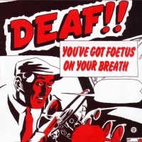 Deaf (You've Got Foetus On Your Breath)