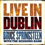 Bruce Springsteen with The Sessions Band: Live in Dublin