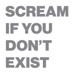 Scream If You Don't Exist
