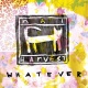 Whatever