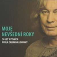 Moje Nevšední Roky (50 Let V Písních Pavla Žalmana Lohonky)