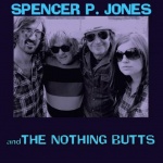 Spencer P. Jones and the Nothing Butts
