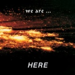 We Are ... Here